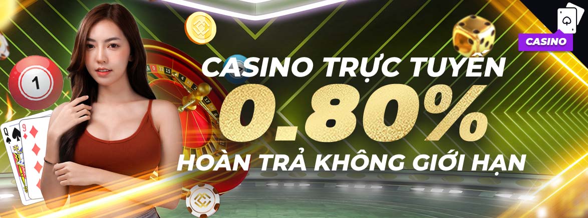 Hoàn trả không giới hạn 0.80% tại Casino